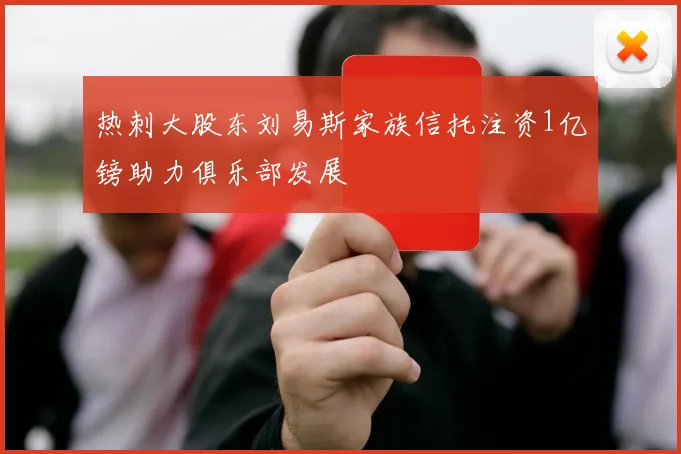 热刺大股东刘易斯家族信托注资1亿镑助力俱乐部发展