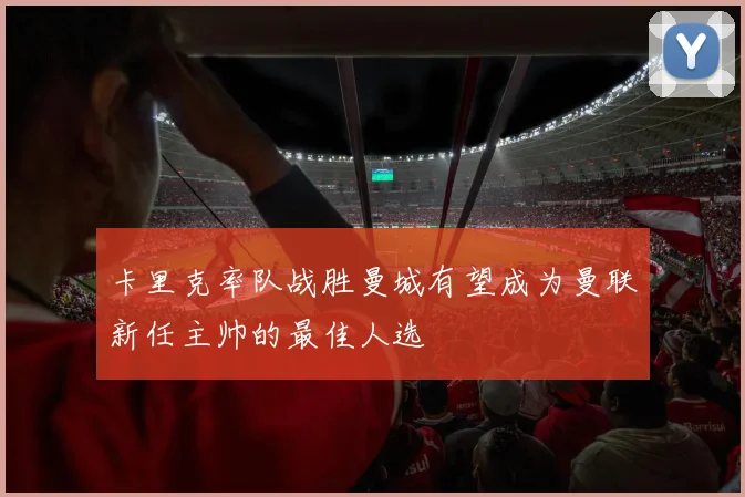 卡里克率队战胜曼城有望成为曼联新任主帅的最佳人选