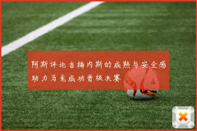 阿斯评论吉梅内斯的成熟与安全感助力马竞成功晋级决赛