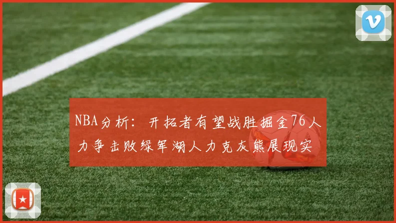 NBA分析：开拓者有望战胜掘金76人力争击败绿军湖人力克灰熊展现实力
