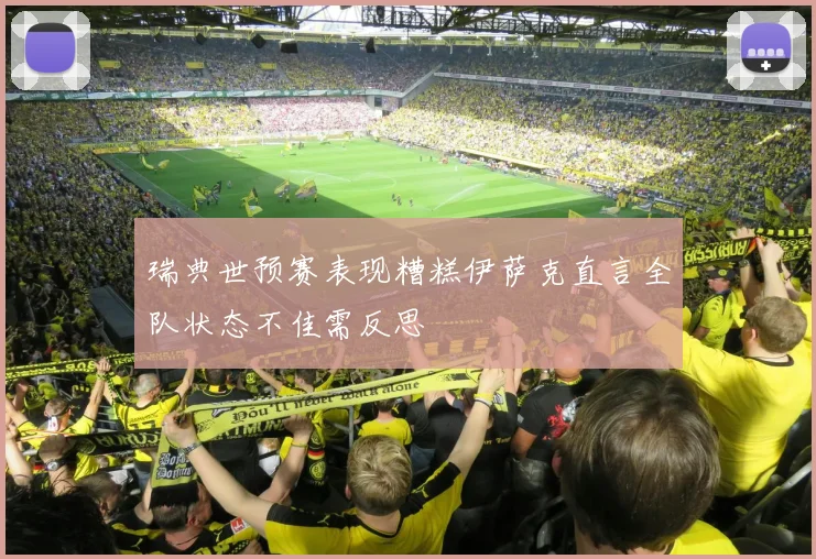 瑞典世预赛表现糟糕伊萨克直言全队状态不佳需反思
